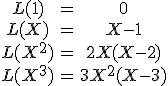 \large \array{ccc$L(1 ) & = & 0 \\ L(X) & = & X-1 \\ L(X^2) & = & 2X(X-2) \\ L(X^3) & = & 3X^2(X-3)}